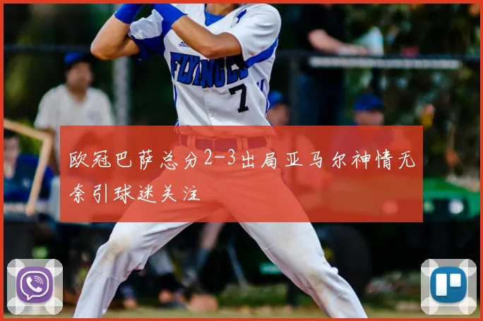 欧冠巴萨总分2-3出局亚马尔神情无奈引球迷关注